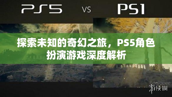 探索未知的奇幻之旅，PS5角色扮演游戲深度解析