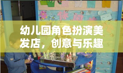 創(chuàng)意美發(fā)店，幼兒園角色扮演的樂(lè)趣與教育融合