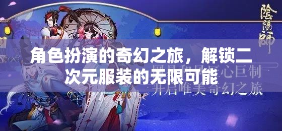 解鎖二次元服裝的奇幻之旅，角色扮演的無限可能