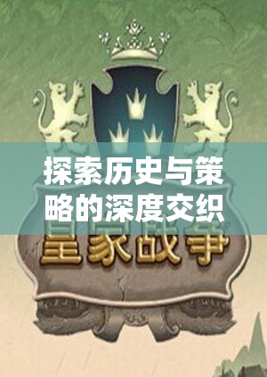 P社策略游戲，歷史與策略的深度交織全解析