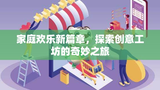 家庭歡樂新篇章，探索創(chuàng)意工坊的奇妙之旅