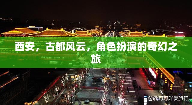 西安古都風云，一場角色扮演的奇幻之旅