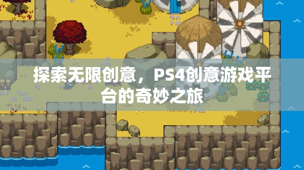 探索無限創(chuàng)意，PS4創(chuàng)意游戲平臺的奇妙之旅