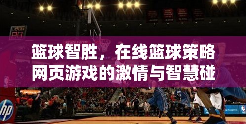 籃球智勝，在線籃球策略網(wǎng)頁(yè)游戲中的激情與智慧碰撞