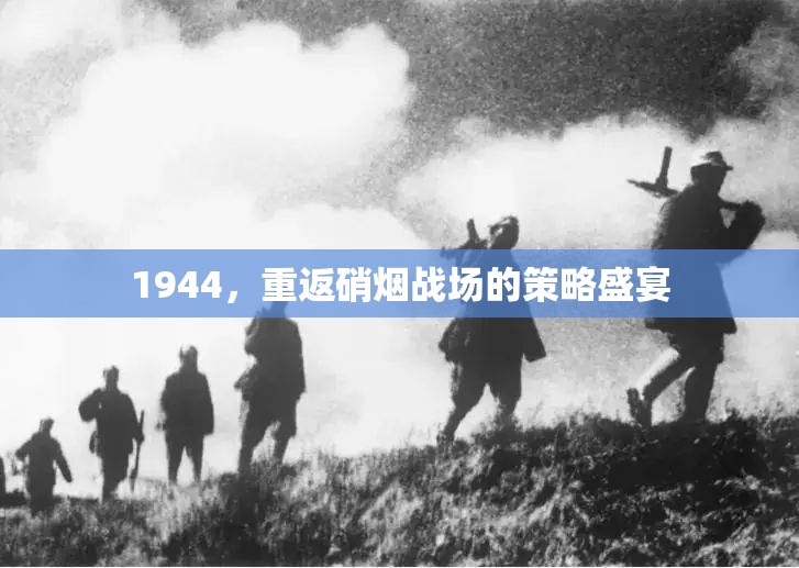 1944，重返硝煙戰(zhàn)場的策略盛宴