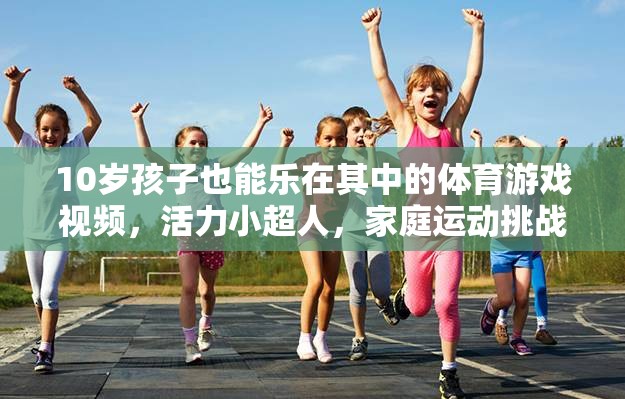 活力小超人，10歲孩子的家庭運動挑戰(zhàn)賽