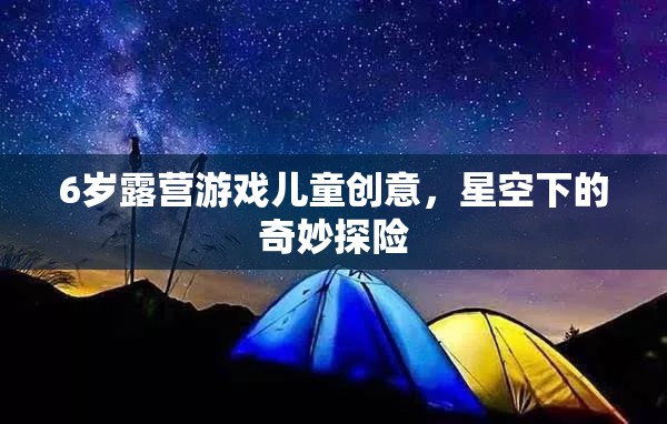 星空下的奇妙探險，6歲兒童露營游戲創(chuàng)意