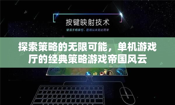 探索策略的無限可能，經(jīng)典單機游戲廳帝國風(fēng)云的深度解析