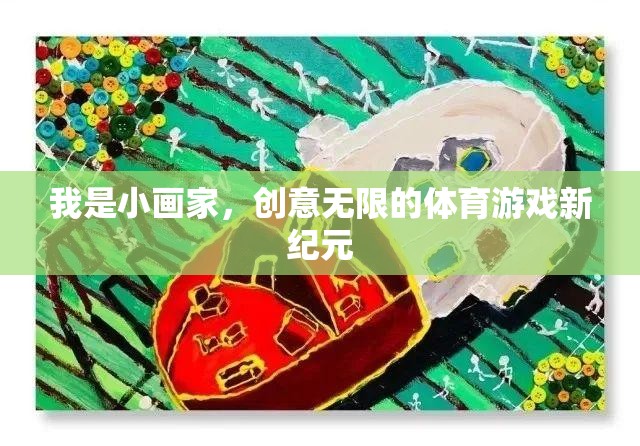 小畫家的創(chuàng)意無限，開啟體育游戲新紀元