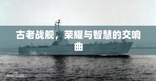 古老戰(zhàn)艦，榮耀與智慧的交響樂章