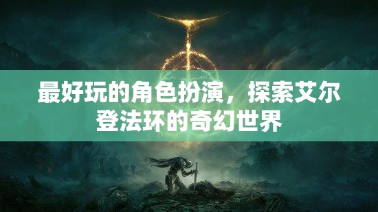 艾爾登法環(huán)，沉浸式奇幻角色扮演的極致體驗