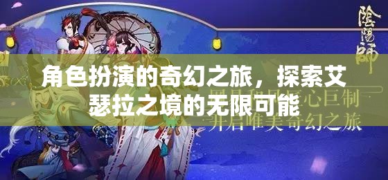 角色扮演的奇幻之旅，探索艾瑟拉之境的無限可能