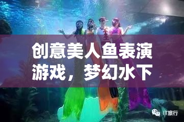 夢(mèng)幻水下的奇幻之旅，創(chuàng)意美人魚表演游戲