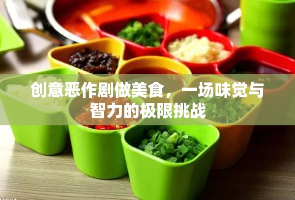 創(chuàng)意惡作劇做美食，味覺(jué)與智力的極限挑戰(zhàn)