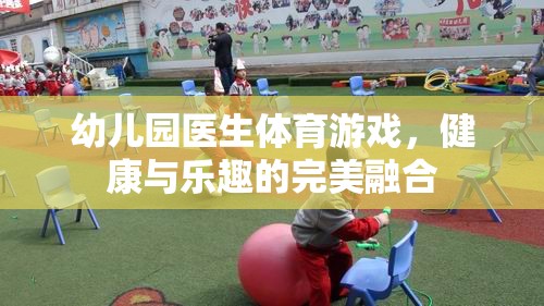 幼兒園醫(yī)生體育游戲，健康與樂趣的完美融合