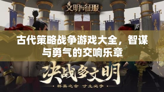 古代策略戰(zhàn)爭游戲，智謀與勇氣的交響樂章