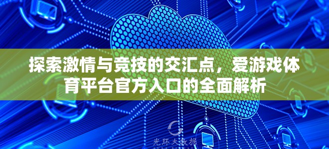 探索激情與競技的交匯點(diǎn)，愛游戲體育平臺官方入口的全面解析