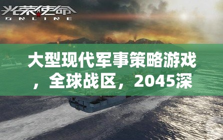 2045，全球戰(zhàn)區(qū)——深度解析大型現(xiàn)代軍事策略游戲的戰(zhàn)略與未來