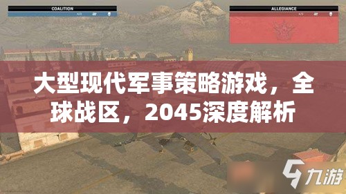 2045，全球戰(zhàn)區(qū)——深度解析大型現(xiàn)代軍事策略游戲的戰(zhàn)略與未來