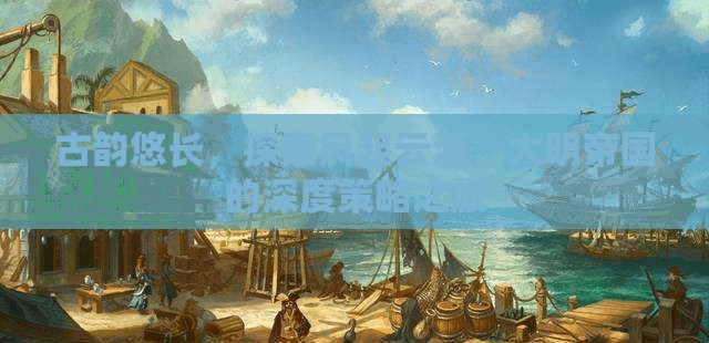 古韻大明，風(fēng)起云涌的深度策略之旅