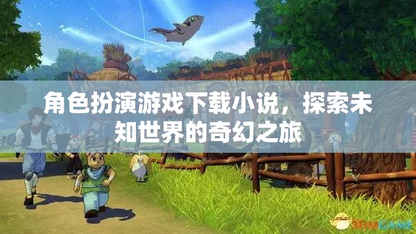 奇幻之旅，角色扮演游戲下載小說(shuō)中的未知世界探索