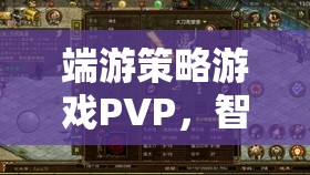 智謀與策略的巔峰對決，端游策略游戲PVP的精彩瞬間