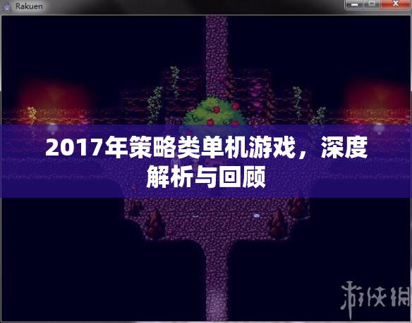 2017年策略類單機(jī)游戲，深度解析與回顧