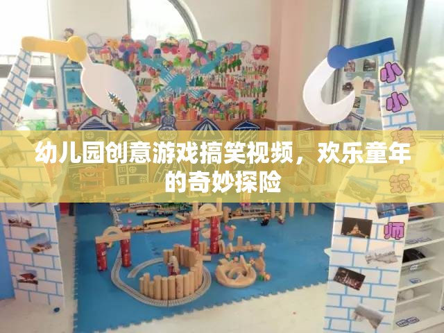 幼兒園創(chuàng)意游戲搞笑視頻，歡樂童年的奇妙探險