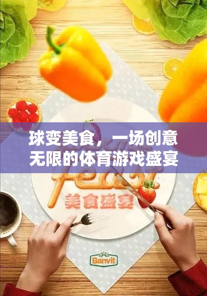 球變美食，創(chuàng)意無(wú)限的體育游戲盛宴