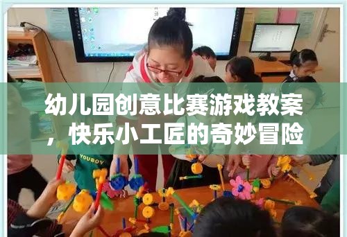 快樂小工匠，幼兒園創(chuàng)意比賽游戲教案的奇妙冒險