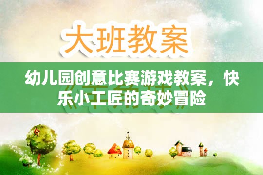 快樂小工匠，幼兒園創(chuàng)意比賽游戲教案的奇妙冒險