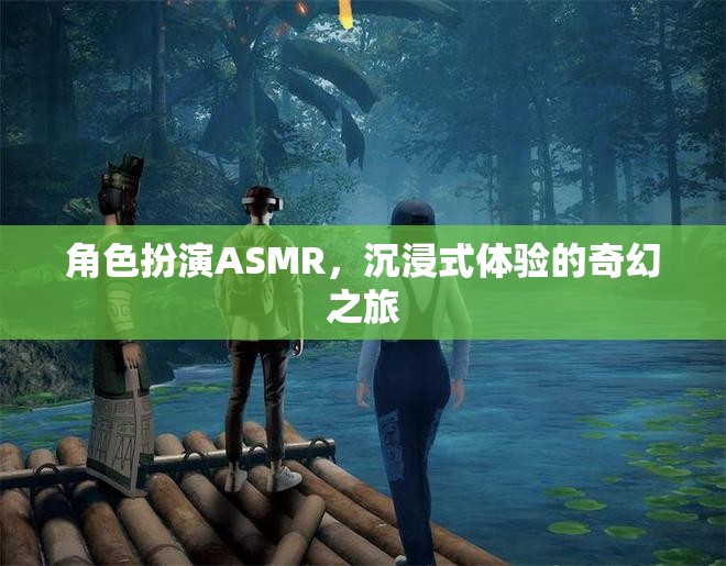 角色扮演ASMR，沉浸式體驗(yàn)的奇幻之旅