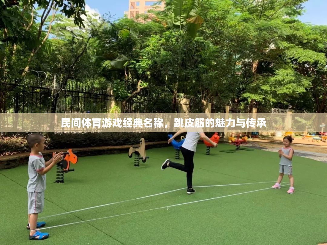 跳皮筋，民間體育游戲經(jīng)典名稱的魅力與傳承  第3張