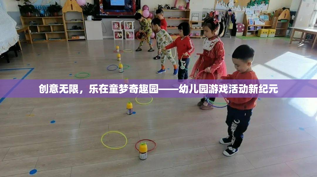 創(chuàng)意無限，樂在童夢奇趣園，開啟幼兒園游戲活動新紀元