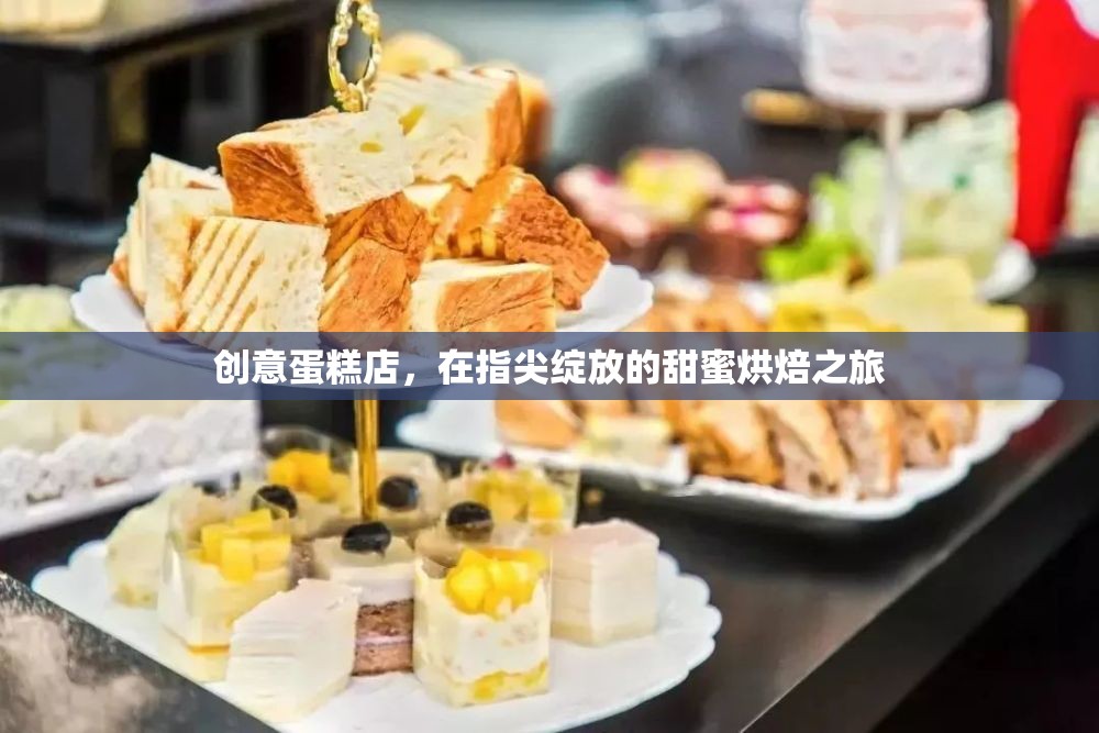 指尖綻放的甜蜜烘焙之旅，創(chuàng)意蛋糕店