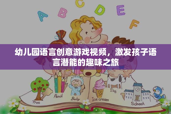 語言創(chuàng)意樂園，幼兒園趣味視頻激發(fā)孩子的語言潛能之旅