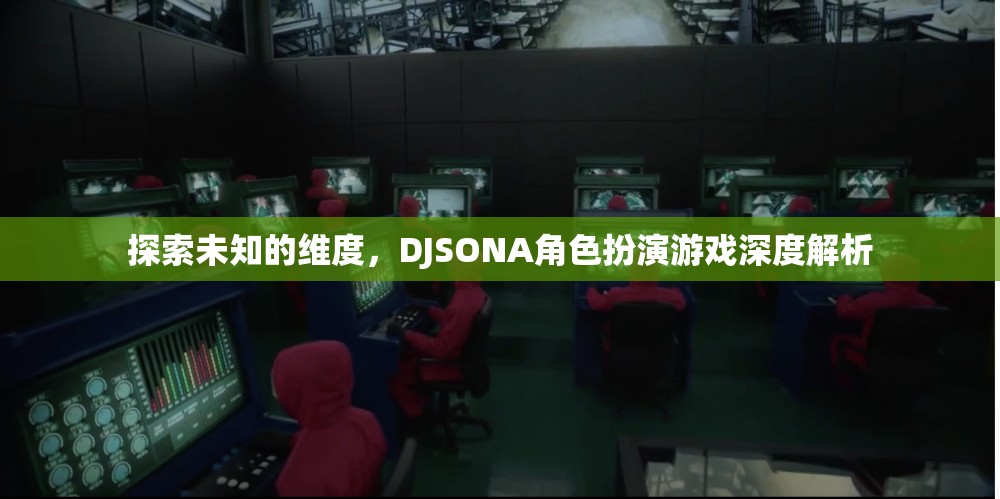 探索未知的維度，DJSONA角色扮演游戲深度解析