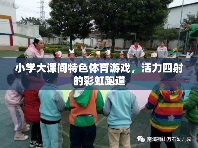 彩虹跑道上的活力盛宴，小學(xué)大課間特色體育游戲