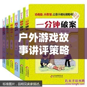 戶外游戲故事講評，激發(fā)想象與團(tuán)隊合作的奇妙之旅