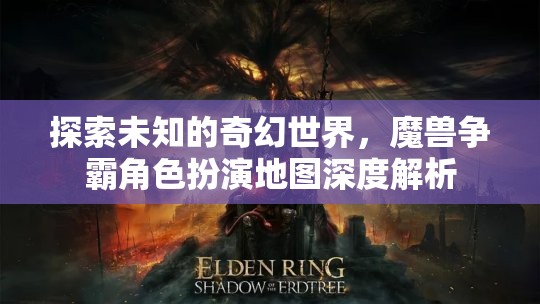 探索未知的奇幻世界，魔獸爭(zhēng)霸角色扮演地圖深度解析