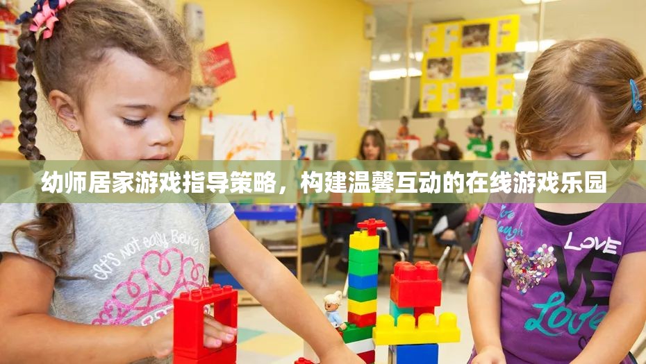 幼師居家游戲指導策略，打造溫馨互動的在線游戲樂園