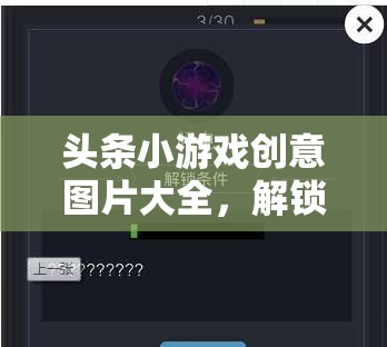 解鎖創(chuàng)意無限，頭條小游戲創(chuàng)意圖片大全，開啟想象與樂趣的寶庫