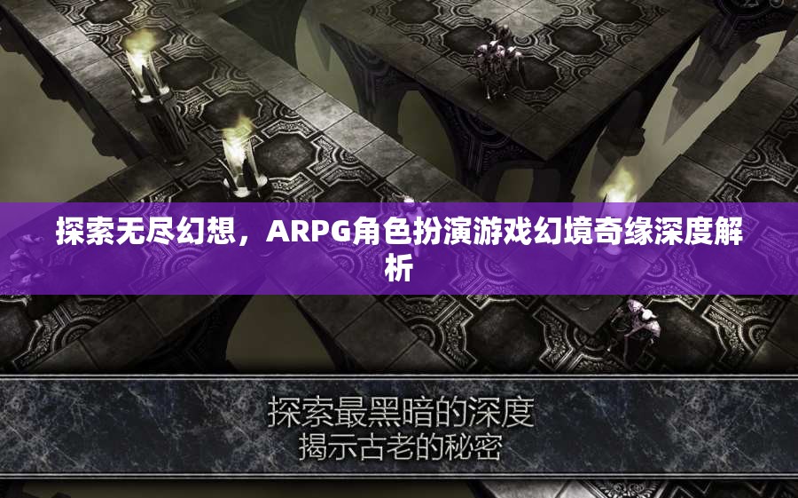 幻境奇緣，深度解析ARPG角色扮演游戲的無限幻想之旅