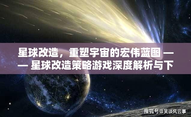 星球改造，重塑宇宙的宏偉藍圖 —— 星球改造策略游戲深度解析與下載指南