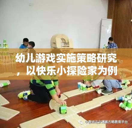 快樂小探險家，幼兒游戲?qū)嵤┎呗缘膶嵺`探索