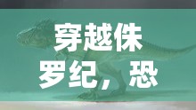 穿越侏羅紀，恐龍時代角色扮演游戲