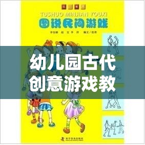 穿越時(shí)空的智慧之旅，幼兒園古代創(chuàng)意游戲教案