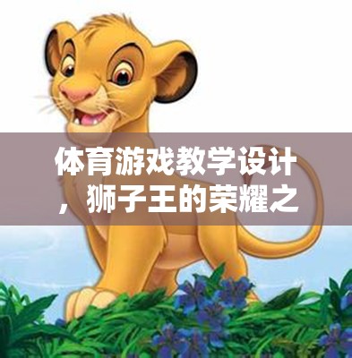 體育游戲教學設計，獅子王的榮耀之旅