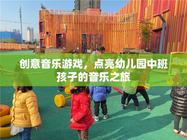 創(chuàng)意音樂游戲，點亮幼兒園中班孩子的音樂之旅