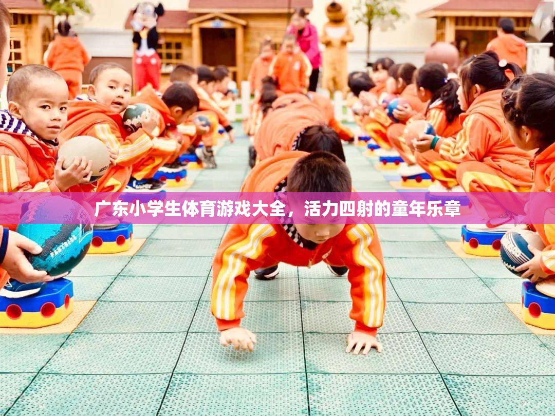 廣東小學生體育游戲大全，奏響活力四射的童年樂章